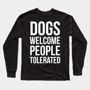 Dogs Welcome People Tolerated Long Sleeve T-Shirt